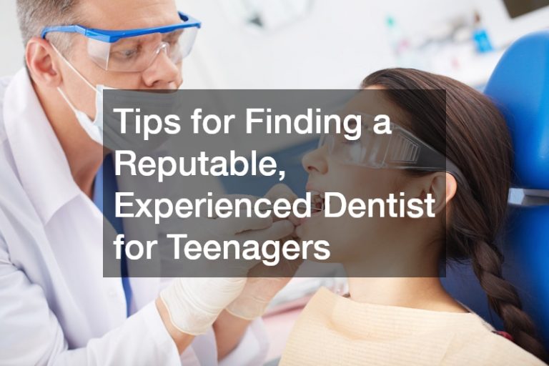 Tips for Finding a Reputable, Experienced Dentist for Teenagers