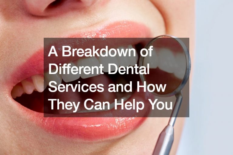 A Breakdown of Different Dental Services and How They Can Help You