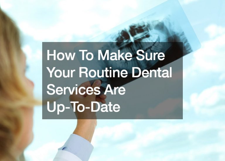 How To Make Sure Your Routine Dental Services Are Up-To-Date