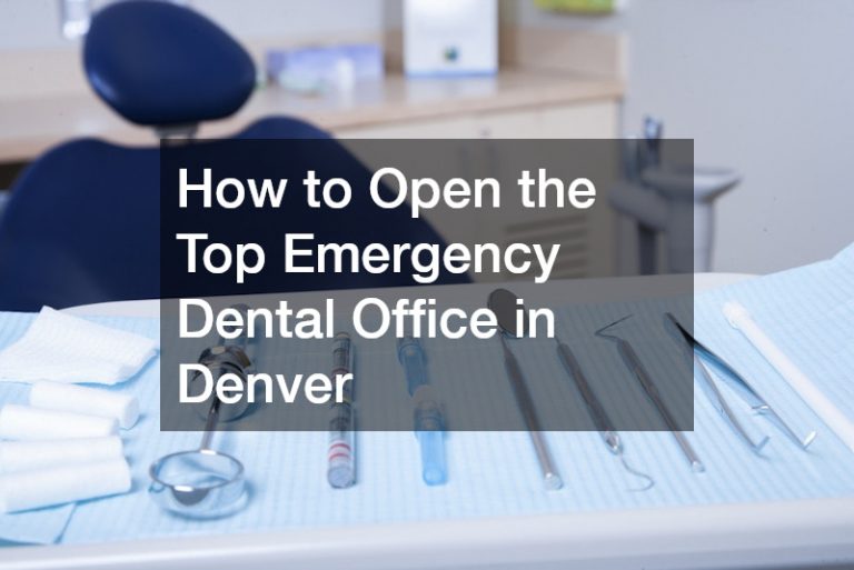 How to Open the Top Emergency Dental Office in Denver