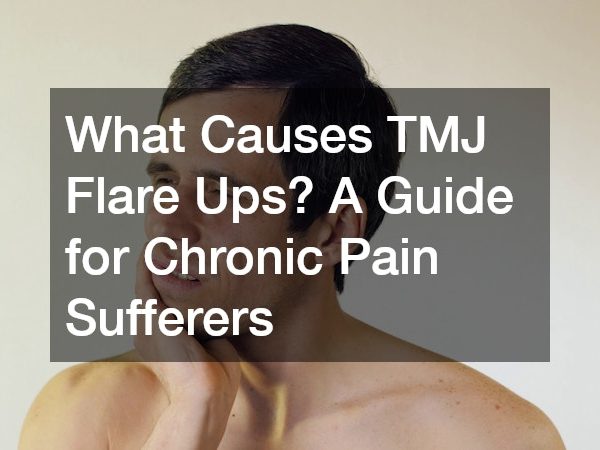 What Causes TMJ Flare Ups? A Guide for Chronic Pain Sufferers
