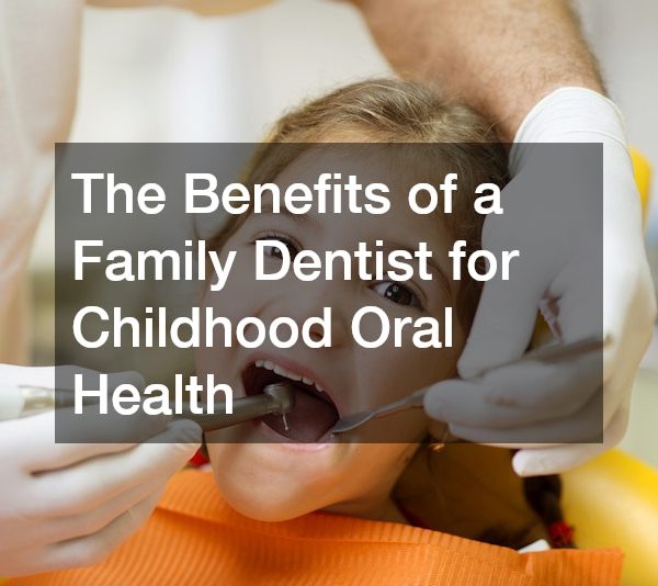 The Benefits of a Family Dentist for Childhood Oral Health