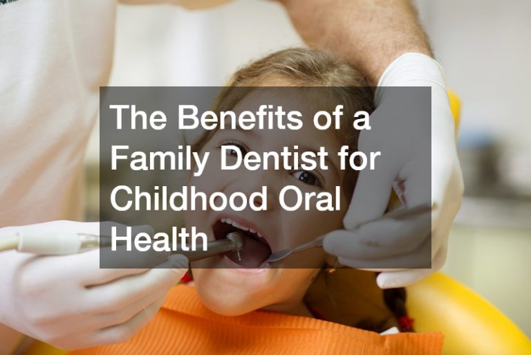 The Benefits of a Family Dentist for Childhood Oral Health